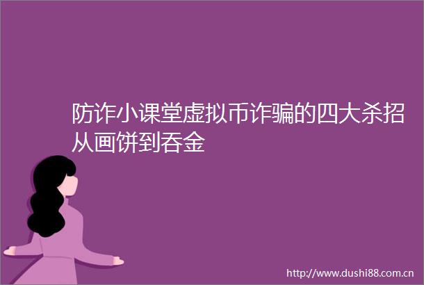 防诈小课堂虚拟币诈的四大杀招从画饼到吞金
