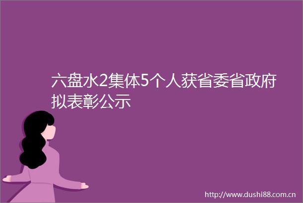六盘水2集体5个人获省委省拟表彰公示