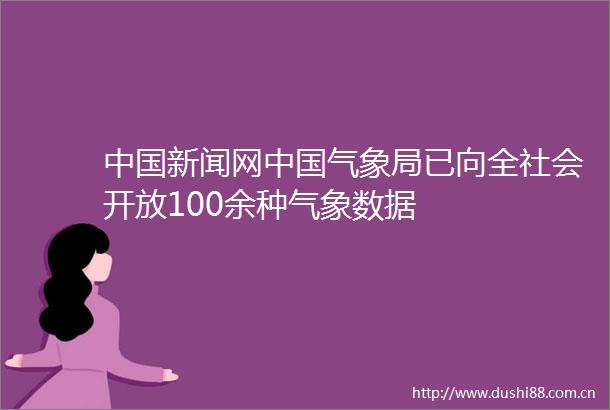 新闻网气象局已向全社会开放100余种气象数据