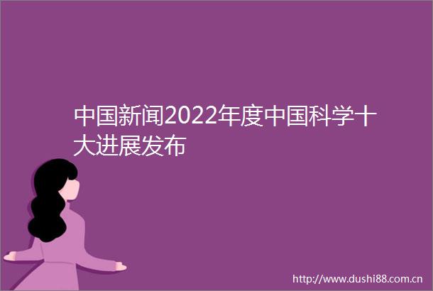 新闻2022年度科学十大进展发布