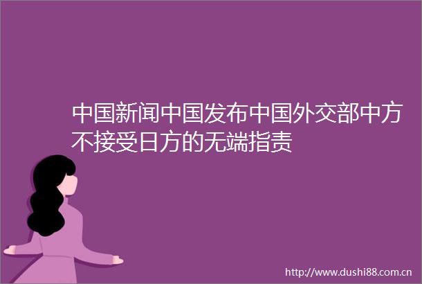 新闻发布外交部中方不接受日方的无端指责