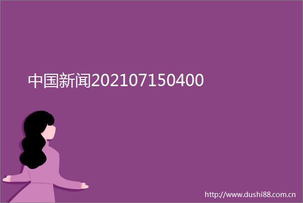 新闻202107150400