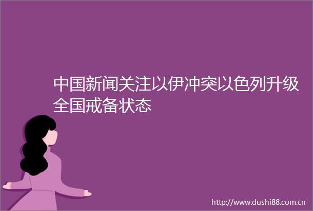 新闻关注以伊冲突以色列升级全国戒备状态