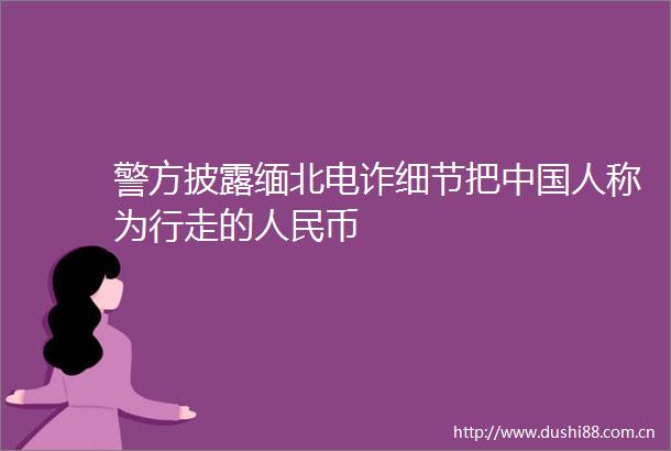 警方披露缅北电诈细节把人称为行走的币