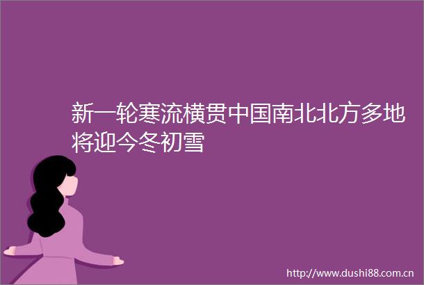 新一轮寒流横贯南北北方多地将迎今冬初雪