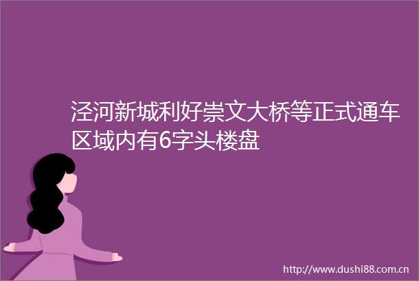 泾河新城利好崇文大桥等正式通车区域内有6字头楼盘
