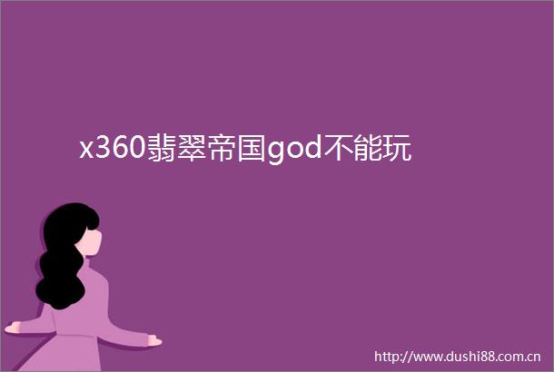 x360翡翠帝国god不能玩