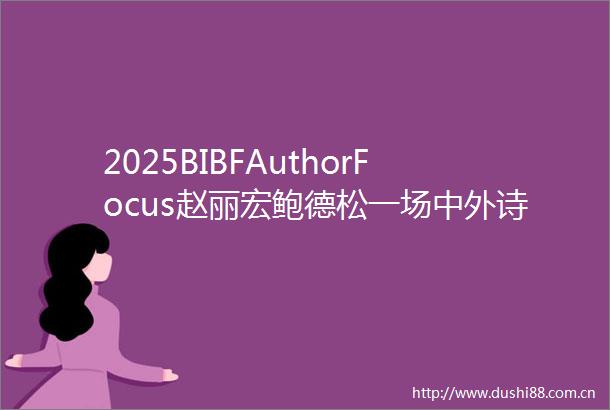 2025BIBFAuthorFocus赵丽宏鲍德松一场中外诗画对话