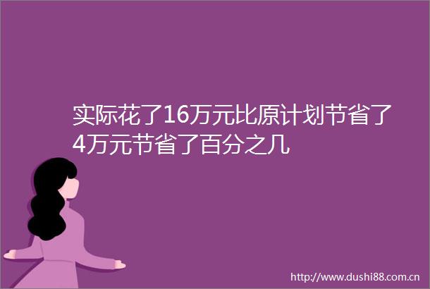 实际花了16万元比原计划节省了4万元节省了百分之几