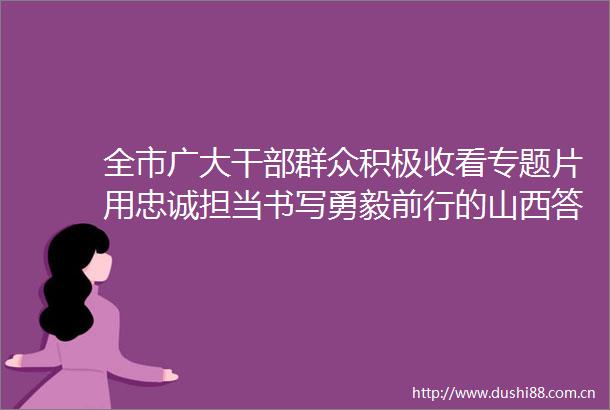全市广大群众积极收看专题片用忠诚担当书写勇毅前行的山西答卷新冠肺炎疫情防控斗争启示录