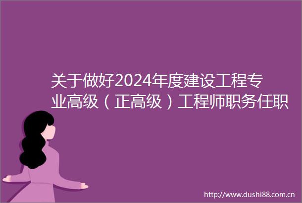 关于做好2024年度建设工程专业高级（正高级）工程师职务任职资格评审推荐工作的通知