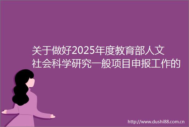 关于做好2025年度教育部人文社会科学研究一般项目申报工作的通知