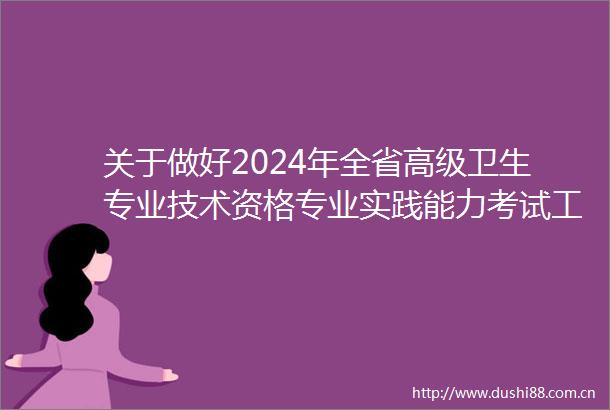 关于做好2024年全省高级卫生专业技术资格专业实践能力考试工作的通知