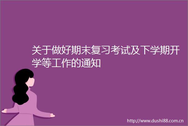 关于做好期末复习考试及下学期开学等工作的通知