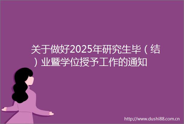 关于做好2025年研究生毕（结）业暨学位授予工作的通知