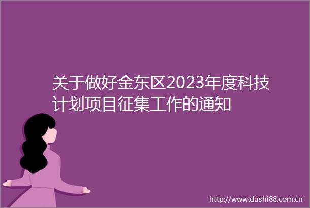 关于做好金东区2023年度科技计划项目征集工作的通知