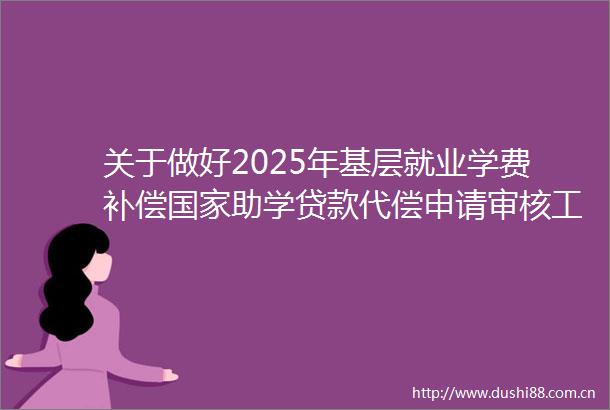 关于做好2025年基层就业学费补偿助学代偿申请审核工作的通知