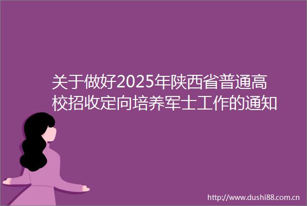 关于做好2025年陕西省普通高校招收定向培养军士工作的通知