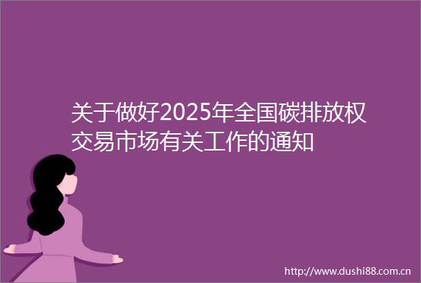 关于做好2025年全国碳排放权交易市场有关工作的通知
