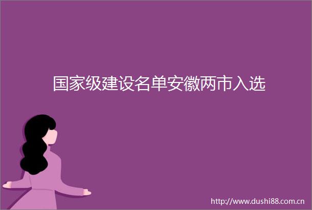 级建设名单安徽两市入选