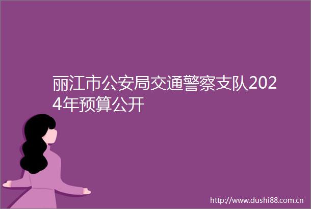丽江市局交通支队2024年预算公开