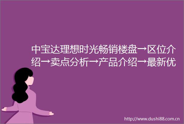 中宝达理想时光畅销楼盘→区位介绍→卖点分析→产品介绍→最新优惠