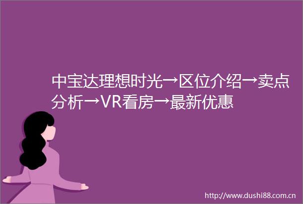 中宝达理想时光→区位介绍→卖点分析→VR看房→最新优惠