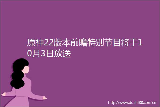 原神22版本前瞻特别节目将于10月3日放送