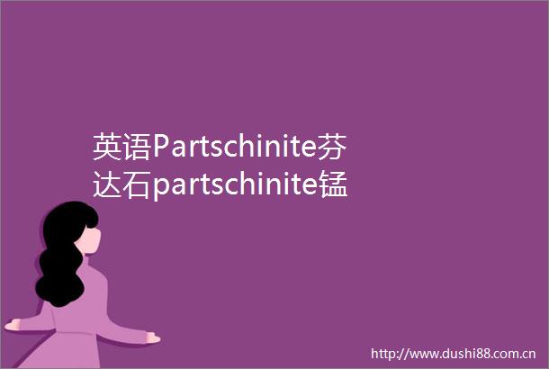 英语Partschinite芬达石partschinite锰铝榴石