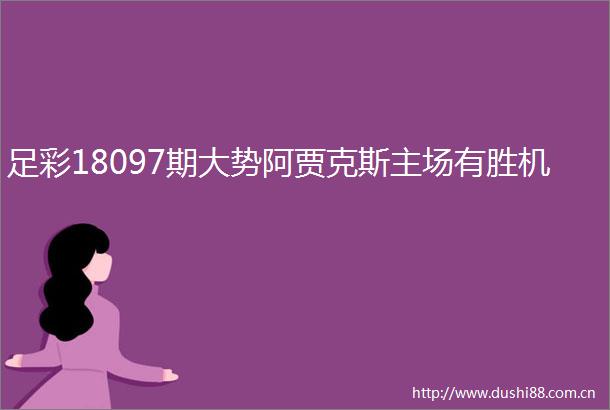 足彩18097期大势阿贾克斯主场有胜机