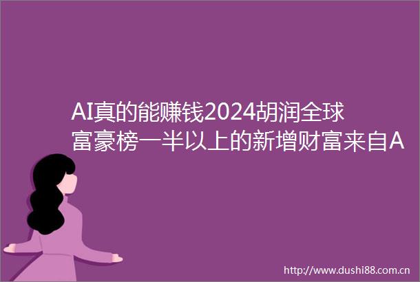 AI真的能赚钱2024胡润全球富豪榜一半以上的新增财富来自AI