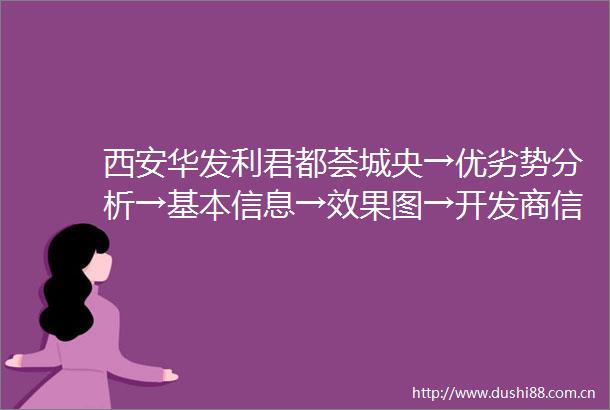西安华发利君都荟城央→优劣势分析→基本信息→效果图→开发商信息