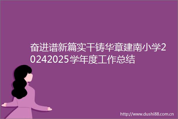 奋进谱新篇实干铸华章建南小学20242025学年度工作总结
