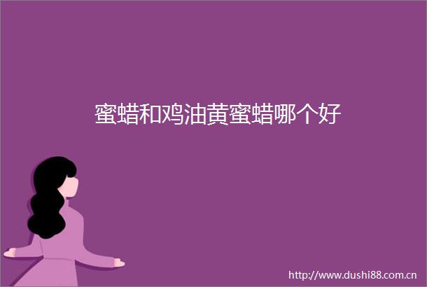 蜜蜡和鸡油黄蜜蜡哪个好