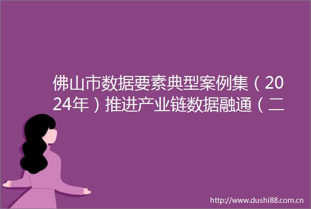 佛山市数据要素典型案例集（2024年）推进产业链数据融通（二）