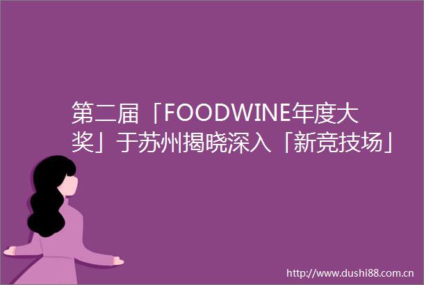 第二届「FOODWINE年度大奖」于苏州揭晓深入「新竞技场」与从业者共同前行