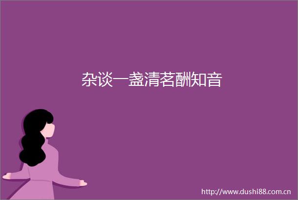 杂谈一盏清茗酬知音