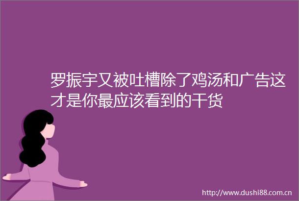 罗振宇又被吐槽除了鸡汤和这才是你最应该看到的干货