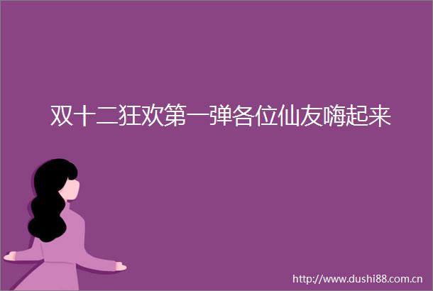 双十二狂欢第一弹各位仙友嗨起来