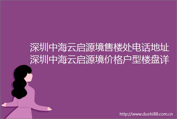 深圳中海云启源境售楼处电话地址深圳中海云启源境价格户型楼盘详情