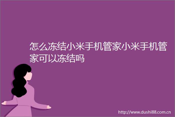 怎么冻结小米手机管家小米手机管家可以冻结吗
