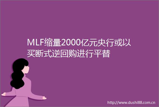 MLF缩量2000亿元央行或以买断式逆回购进行平替