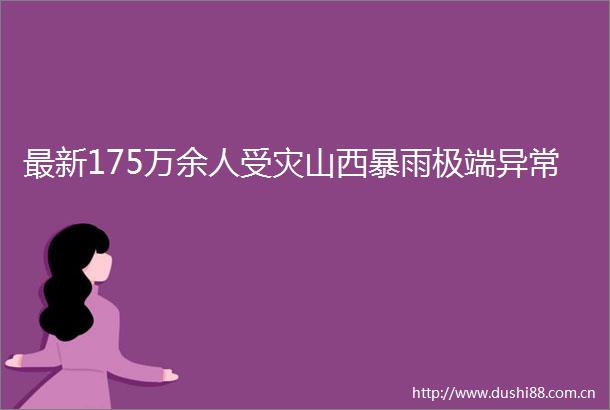 最新175万余人受灾山西暴雨极端异常
