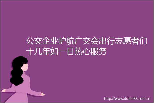 公交企业护航广交会出行志愿者们十几年如一日热心服务