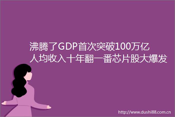 沸腾了GDP首次突破100万亿人均收入十年翻一番芯片股大爆发千亿资金狂买这类股新抱团来了券商高呼价值重估