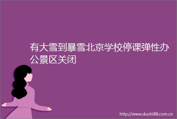 有大雪到暴雪北京学校停课弹性办公景区关闭