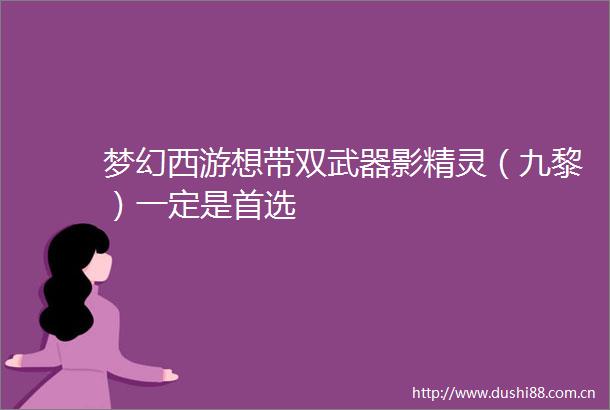梦幻西游想带双武器影精灵（九黎）一定是首选