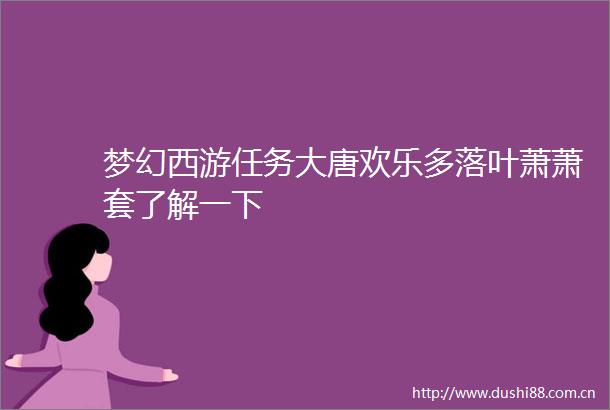 梦幻西游任务大唐欢乐多落叶萧萧套了解一下