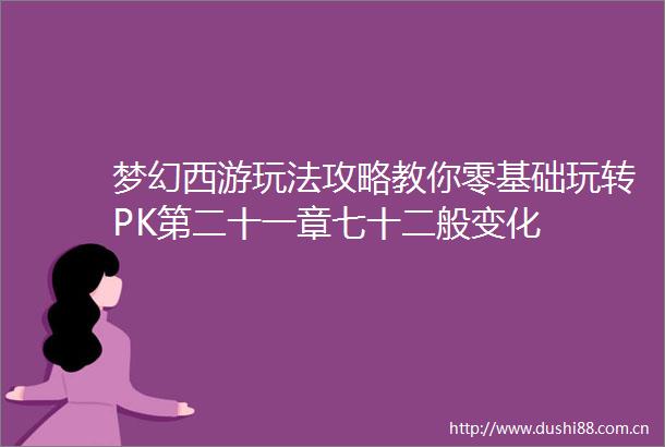 梦幻西游玩法攻略教你零基础玩转PK第二十一章七十二般变化