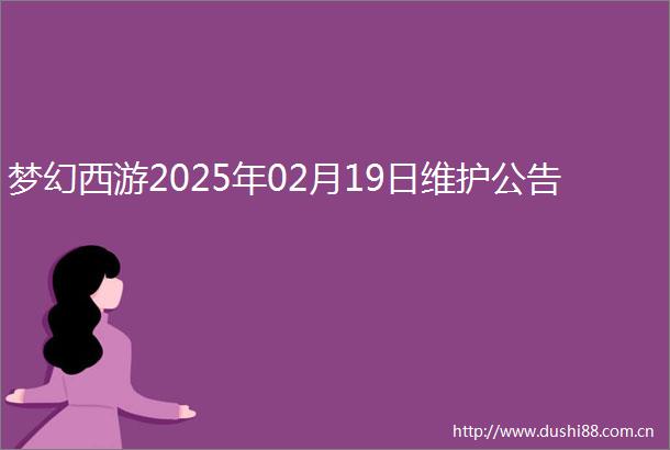 梦幻西游2025年02月19日维护公告